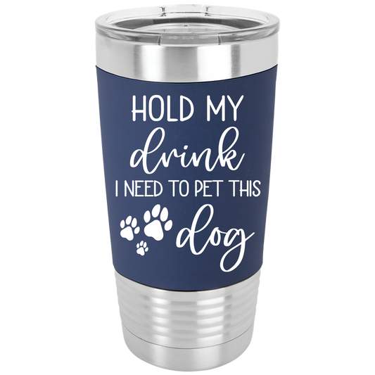 "Hold My Drink, I Need to Pet This Dog" Tumbler