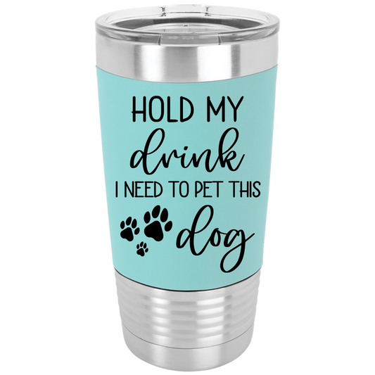 "Hold My Drink, I Need to Pet This Dog" Tumbler